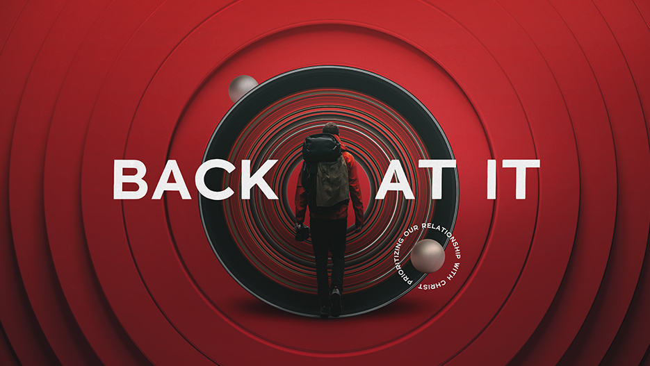 Back At It: Prioritizing Our Relationship With Christ Sermon Series Graphic