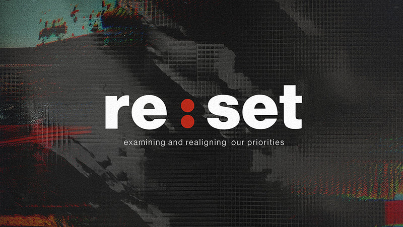Reset: Examining and Realigning Our Priorities Sermon Series Graphic