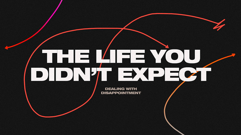 The Life You Didn't Expect: Dealing With Disappointment Sermon Series Graphic